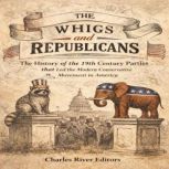 The Whigs and Republicans The Histor..., Charles River Editors