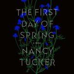 The First Day of Spring A Novel, Nancy Tucker