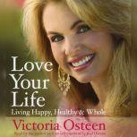 Love Your Life Living Happy, Healthy, and Whole, Victoria Osteen
