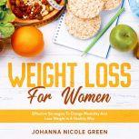 Weight Loss For Women: Effective Strategies To Change Mentality And Lose Weight In A Healthy Way, Johanna Nicole Green