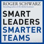 Smart Leaders, Smarter Teams, Roger M. Schwarz