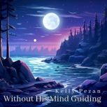 Without His Mind Guiding, Kelly Pezan