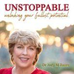 Unstoppable Unlocking your fullest potential, Dr Judy M. Bauer