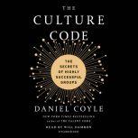 The Culture Code The Secrets of Highly Successful Groups, Daniel Coyle