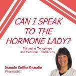 Can I Speak to the Hormone Lady? Managing Menopause and Hormone Imbalances, Jeannie Collins Beaudin