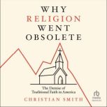 Why Religion Went Obsolete, Christian Smith