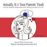 Actually, It Is Your Parents Fault Why Your Romantic Relationship Isnt Working and How to Fix It, Philip Van Munching and Dr. Bernie Katz