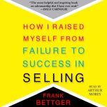 How I Raised Myself From Failure to Success in Selling, Frank Bettger