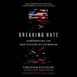 Breaking Hate Confronting the New Culture of Extremism, Christian Picciolini
