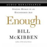 Enough Staying Human in an Engineered Age, Bill McKibben