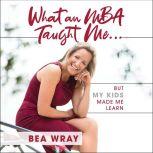 What an MBA Taught Me, Bea Wray