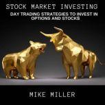 Stock Market Investing Day Trading Strategies to Invest in Options and Stocks, Mike Miller