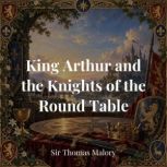 King Arthur and the Knights of the Ro..., Sir Thomas Malory