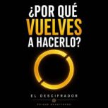 Por que vuelves a hacerlo?, El Descifrador