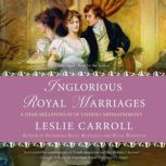 Inglorious Royal Marriages, Leslie Carroll