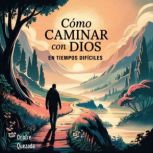Como caminar con Dios en tiempos difi..., Onofre Quezada