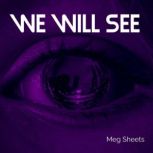 We Will See, Meg Sheets