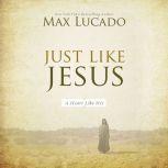 Just Like Jesus, Max Lucado