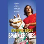 Beautifully Unique Sparkleponies On Myths, Morons, Free Speech, Football, and Assorted Absurdities, Chris Kluwe