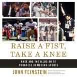Raise a Fist, Take a Knee Race and the Illusion of Progress in Modern Sports, John Feinstein