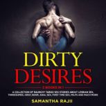 Dirty Desires A Collection Of Raunchy Taboo Sex Stories About Lesbian Sex, Threesomes, Orgy, BDSM, Anal Sex, First Time Sex, MILFs and Much More (2 Books in 1), Samantha Rajii