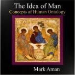 The Idea of Man Concepts of Human Ontology, Mark Aman