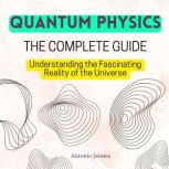 QUANTUM PHYSICS, The Complete Guide, ANTONIO JAIMEZ