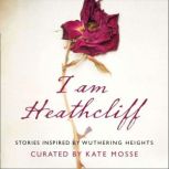 I Am Heathcliff Stories Inspired by Wuthering Heights, Kate Mosse