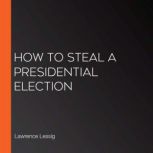 How to Steal a Presidential Election, Lawrence Lessig