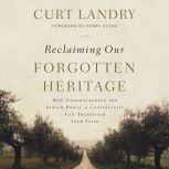Reclaiming Our Forgotten Heritage How Understanding the Jewish Roots of Christianity Can Transform Your Faith, Curt Landry