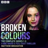 Broken Colours The Complete Series 1..., Matthew Broughton