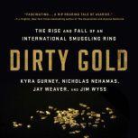 Dirty Gold The Rise and Fall of an International Smuggling Ring, Jay Weaver