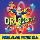 Dr. Quantum Presents A Users Guide ..., Fred Alan Wolf, PhD