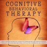 Cognitive Behavioral Therapy How to Identify Destructive Thought Patterns and Replace Them With Positive Thoughts to Overcome Emotional Difficulties, Depression, and Anxiety. (Second Edition), David Blowty