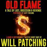 Old Flame A twisted tale of lust, obsession and revenge, Will Patching