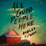All Good People Here A Novel, Ashley Flowers