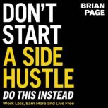 Dont Start a Side Hustle!, Brian Page