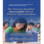 The Internet-Enabled Successful School District Superintendent How to Use the Internet to Boost Parental Involvement in Your Schools, Dr. Jim Anderson