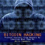 Bitcoin Hacking Protect Yourself From Hackers by Learning What They Do, Akito Yamamoto