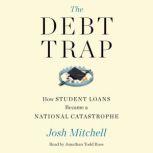 The Debt Trap How Student Loans Became a National Catastrophe, Josh Mitchell