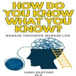 How Do You Know What You Know?, Dr. Janki Santoke