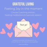 Grateful Living Feeling Joy in the mo..., Love