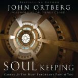 Soul Keeping Caring For the Most Important Part of You, John Ortberg