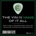 The Yin and the Yang of It All, John Kim Faye