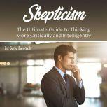 Skepticism The Ultimate Guide to Thinking More Critically and Intelligently, Gary Dankock