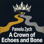 A Crown of Echoes and Bone, Pamela Zych
