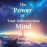 The Power of Your Subconscious Mind, Joseph Murphy