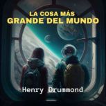 La Cosa Mas Grande del Mundo, Henry Drummond