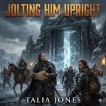 Jolting Him Upright, Talia Jones