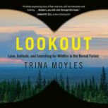 Lookout Love, Solitude, and Searching for Wildfire in the Boreal Forest, Trina Moyles